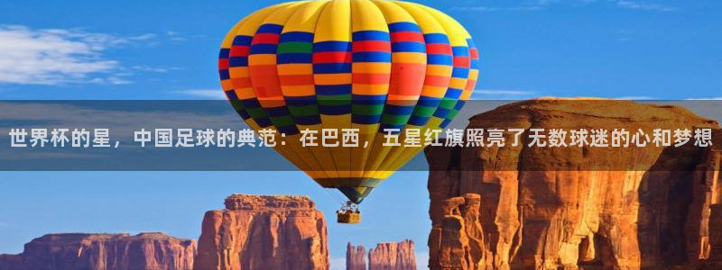 免费看足球直播比赛：世界杯的星，中国足球的典范：在巴西，五星红旗照亮了无数球迷的心和梦想